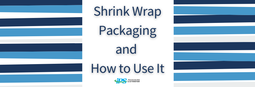 Shrink Wrapping: The Different Types of Shrink Film - The Packaging Company